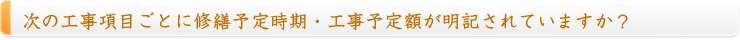 次の工事項目ごとに修繕予定時期・工事予定額が明記されていますか？