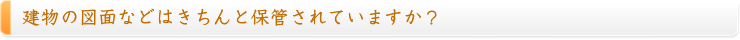 建物の図面などはきちんと保管されていますか？