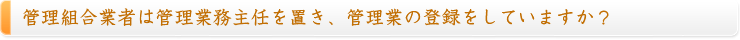 管理組合業者は管理業務主任を置き、管理業の登録をしていますか？